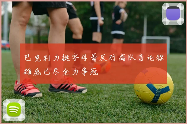 巴克利力挺字母哥反对离队言论称雄鹿已尽全力争冠
