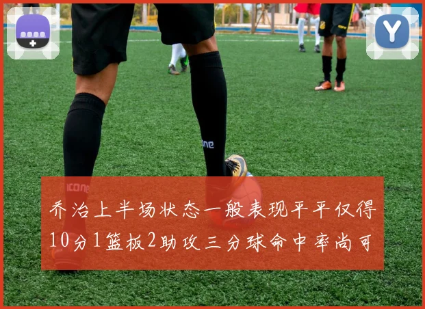 乔治上半场状态一般表现平平仅得10分1篮板2助攻三分球命中率尚可